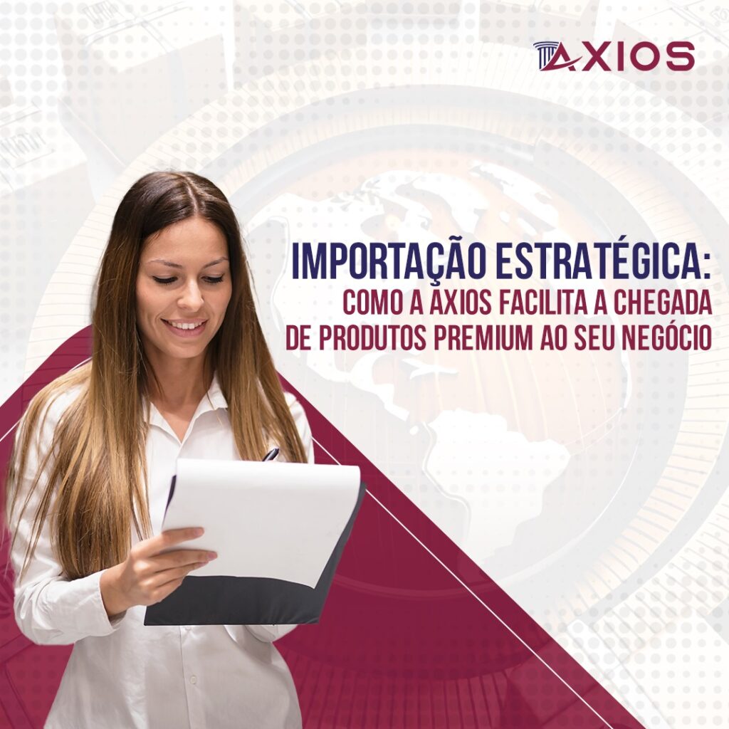 Importação Estratégica: Como a Axios Facilita a Chegada de Produtos Premium ao Seu Negócio