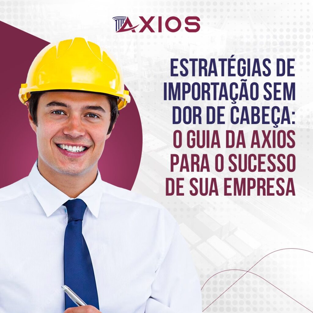 Estratégias de importação sem dor de cabeça: O guia da Axios para o sucesso de sua empresa